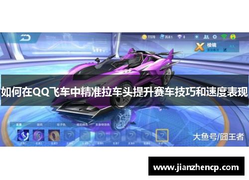 如何在QQ飞车中精准拉车头提升赛车技巧和速度表现